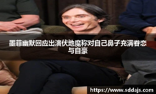 墨菲幽默回应出演伏地魔称对自己鼻子充满眷恋与自豪